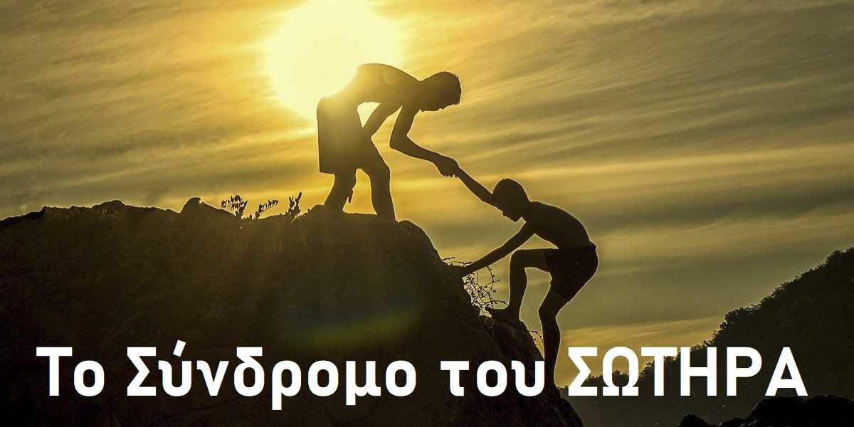 το σύνδρομο του σωτήρα, τι είναι το σύνδρομο του σωτήρα, συμπτώματα συνδρόμου του σωτήρα, σημάδια συνδρόμου του σωτήρα, επιδράσεις συνδρόμου του σωτήρα, συνέπειες συνδρόμου του σωτήρα, πως θα ξεπεράσω το σύνδρομο του σωτήρα, αντιμετώπιση συνδρόμου του σωτήρα