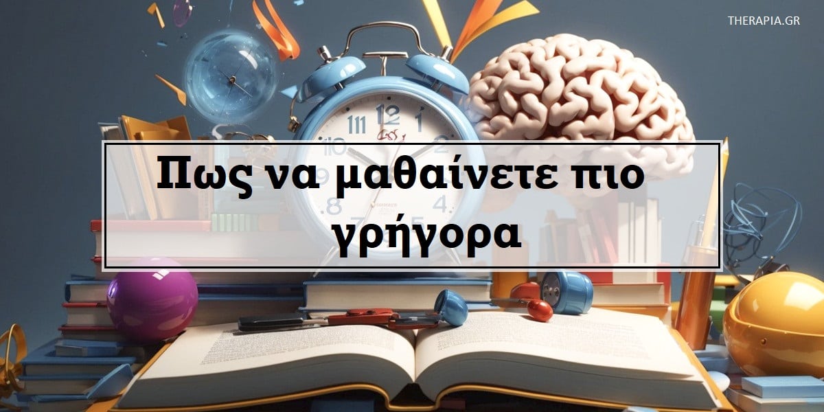 πως να μαθαίνετε πιο γρήγορα, τρόποι για να μαθαίνετε πιο γρήγορα, τεχνικές για να μαθαίνετε πιο γρήγορα, συναισθήματα και μάθηση, διατροφή και μάθηση, ύπνος και μάθηση, ενσυνειδητότητα και μάθηση, χρήση τεχνολογίας στη μάθηση