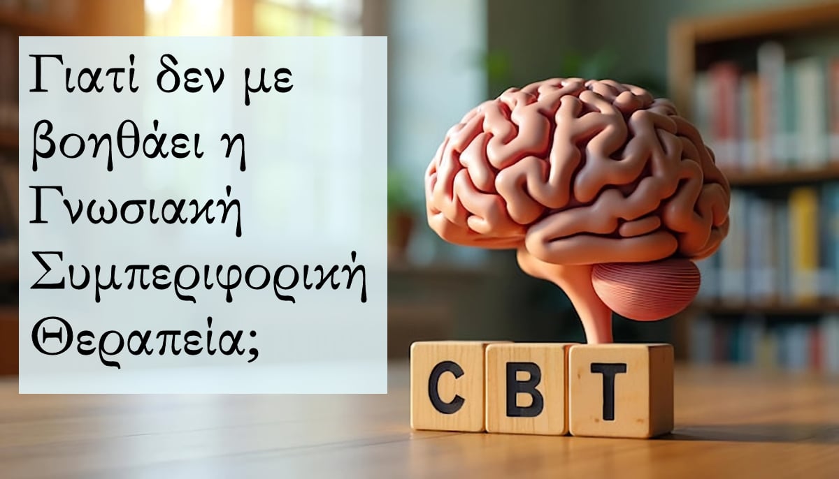 Γιατί δεν με βοηθάει η γνωσιακή συμπεριφορική θεραπεία, CBT, ΓΣΘ