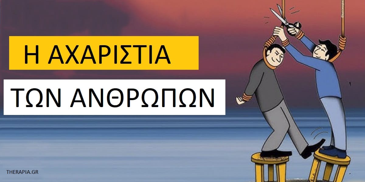 Η αχαριστία των ανθρώπων, Αχαριστία, Τι είναι η αχαριστία, Με ποιους τρόπους εκδηλώνεται η αχαριστία, Ψυχικά τραύματα και αχαριστία, Πως να αντιμετωπίσετε τους αχάριστους ανθρώπους, Αντιμετώπιση αχαριστίας