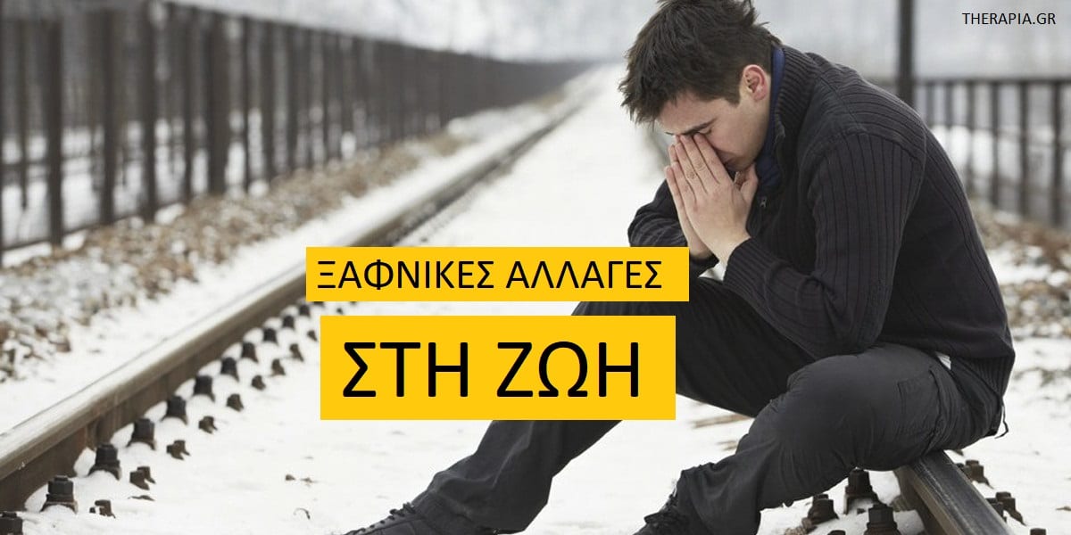 Ξαφνικές αλλαγές στη ζωή, Αλλαγές στη ζωή, Απροσδόκητα γεγονότα, Τραυματικές εμπειρίες, Συναισθηματικές αντιδράσεις στις ξαφνικές αλλαγές, Μαθήματα που παίρνουμε από τις αλλαγές, Διαχείριση αλλαγών