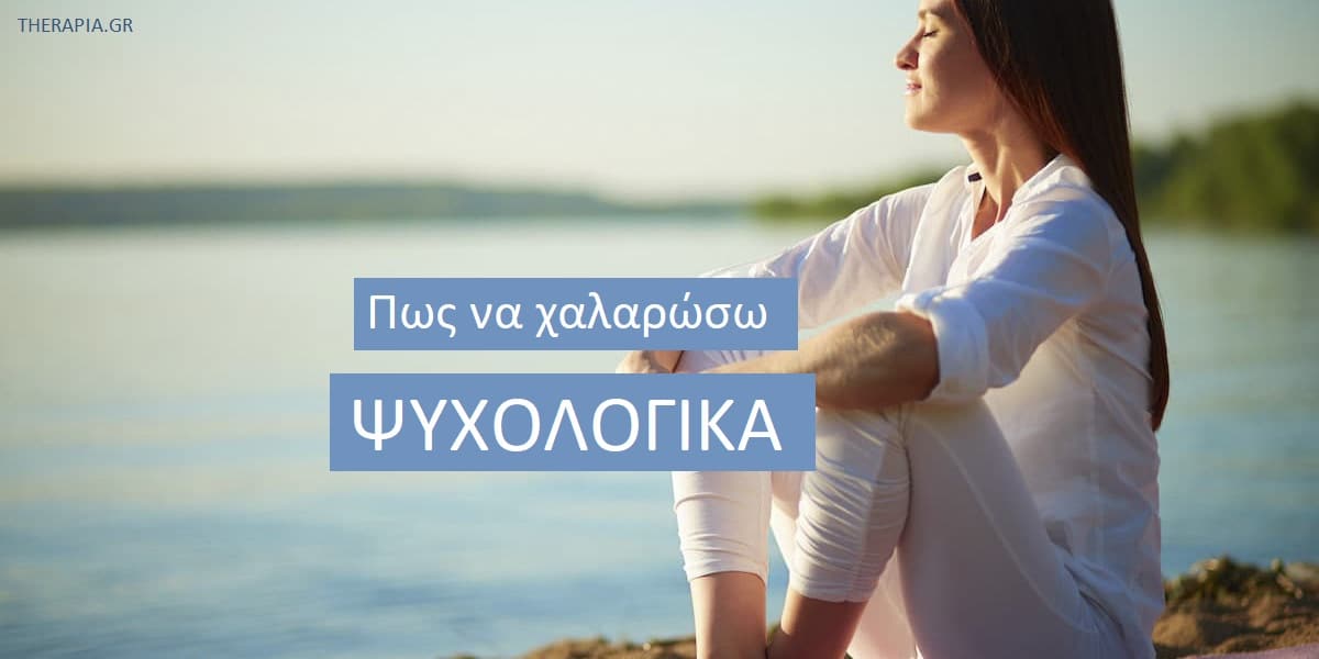 Πως να χαλαρώσω ψυχολογικά, Τεχνικές για να ηρεμήσω ψυχολογικά, Τρόποι για να χαλαρώσω ψυχολογικά. Τεχνικές χαλάρωσης, Τεχνικές ηρεμίας