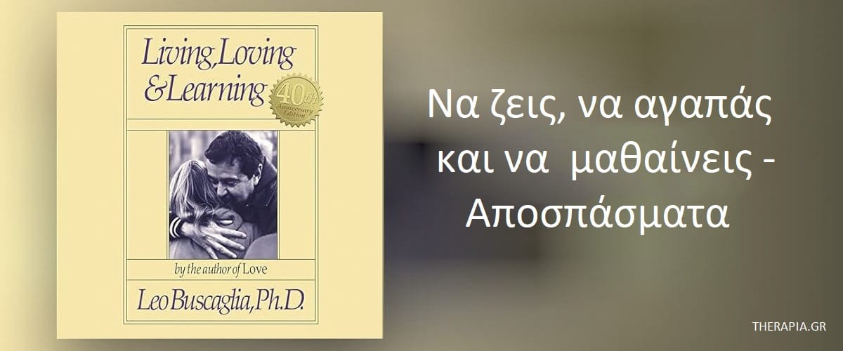 Να ζεις , να αγαπάς και να μαθαίνεις αποσπάσματα, Φράσεις από το βιβλίο να ζεις να αγαπάς και να μαθαίνεις, Λέο Μπουσκάλια αποφθέγματα, Φράσεις Μπουσκάλια για την αγάπη, Μηνύματα από το βιβλίο να ζεις να αγαπάς και να μαθαίνεις